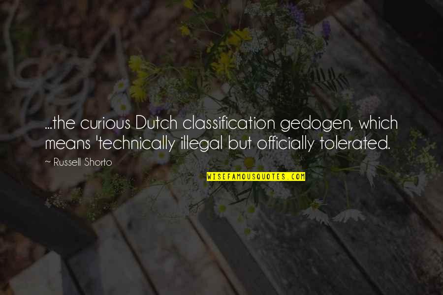 Liberalism's Quotes By Russell Shorto: ...the curious Dutch classification gedogen, which means 'technically Liberalism's Quotes By Russell Shorto: ...the curious Dutch classification gedogen, which means 'technically