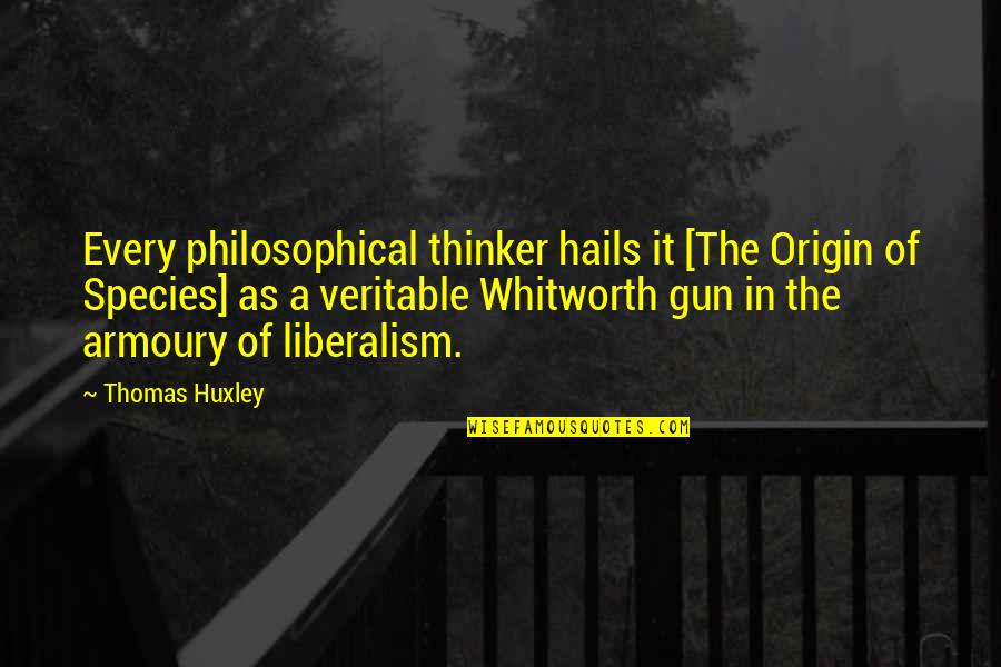 Liberalism's Quotes By Thomas Huxley: Every philosophical thinker hails it [The Origin of Liberalism's Quotes By Thomas Huxley: Every philosophical thinker hails it [The Origin of