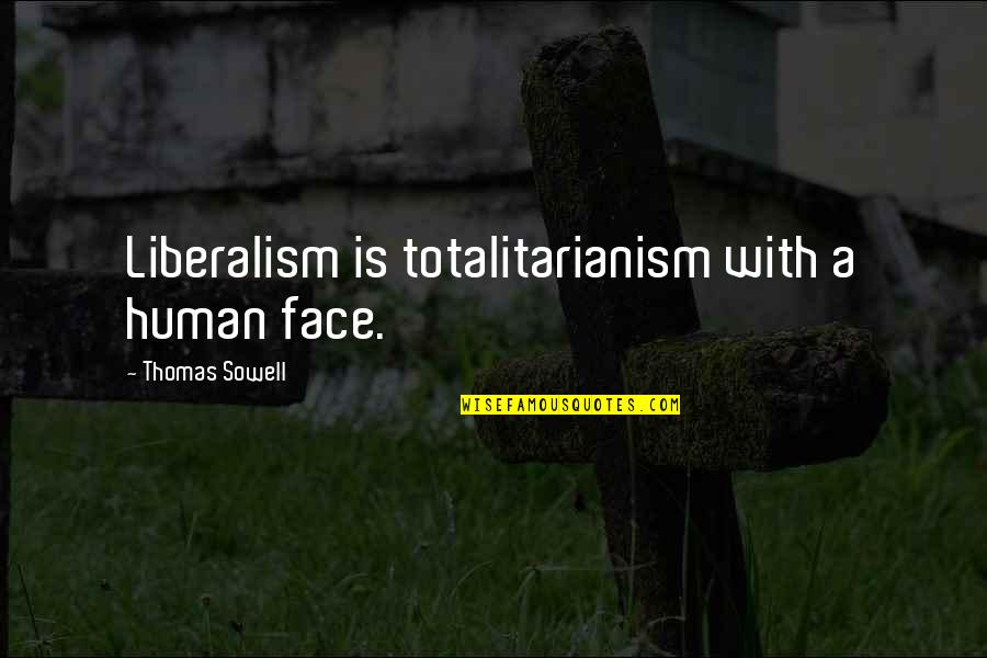 Liberalism's Quotes By Thomas Sowell: Liberalism is totalitarianism with a human face. Liberalism's Quotes By Thomas Sowell: Liberalism is totalitarianism with a human face.