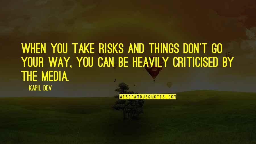 Liberalismus V Quotes By Kapil Dev: When you take risks and things don't go Liberalismus V Quotes By Kapil Dev: When you take risks and things don't go