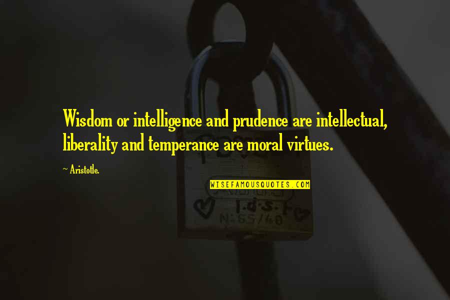 Liberality Quotes By Aristotle.: Wisdom or intelligence and prudence are intellectual, liberality