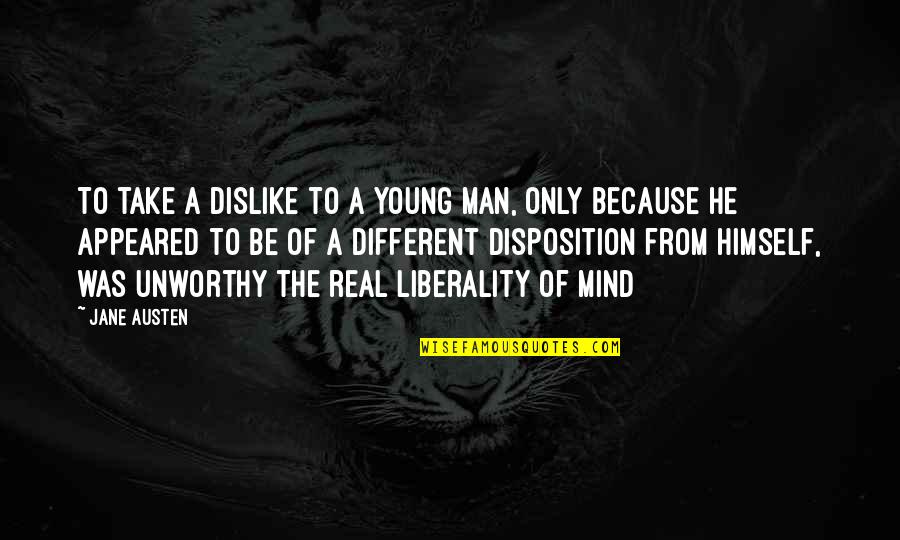 Liberality Quotes By Jane Austen: To take a dislike to a young man,