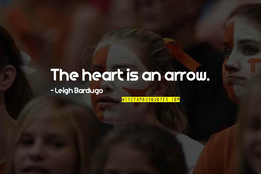 Liberality Synonym Quotes By Leigh Bardugo: The heart is an arrow.