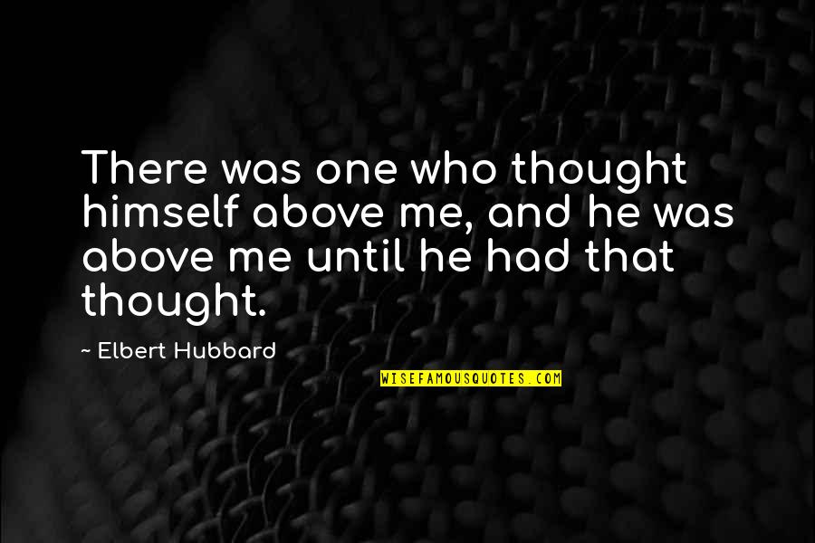 Liberalization In Insurance Quotes By Elbert Hubbard: There was one who thought himself above me,