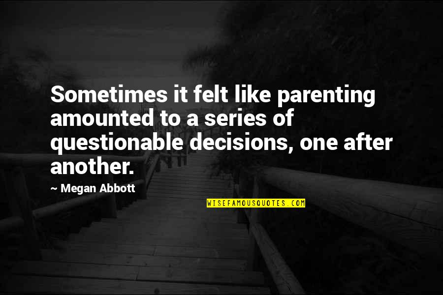 Liberalize Synonym Quotes By Megan Abbott: Sometimes it felt like parenting amounted to a