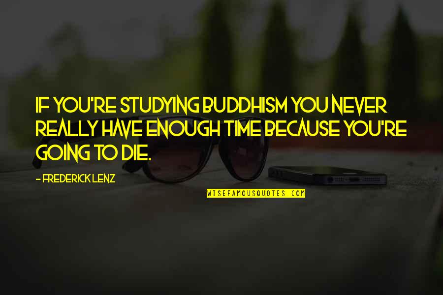 Liberalizing Drug Quotes By Frederick Lenz: If you're studying Buddhism you never really have