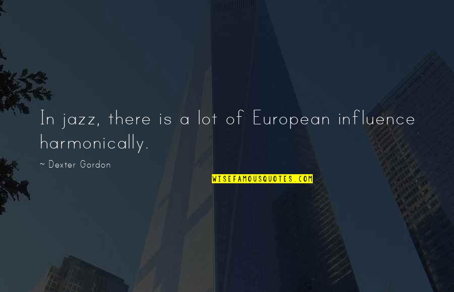 Liberally Antonyms Quotes By Dexter Gordon: In jazz, there is a lot of European