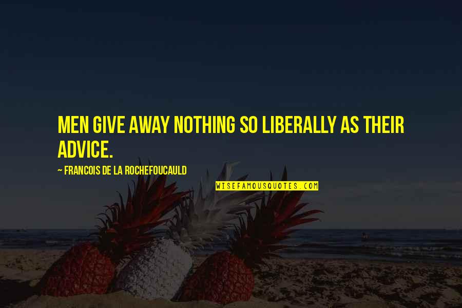 Liberally Quotes By Francois De La Rochefoucauld: Men give away nothing so liberally as their