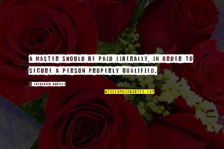 Liberally Quotes By Frederick Romilly: A master should be paid liberally, in order