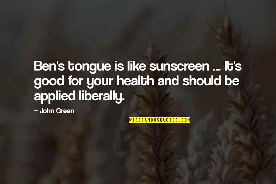 Liberally Quotes By John Green: Ben's tongue is like sunscreen ... It's good
