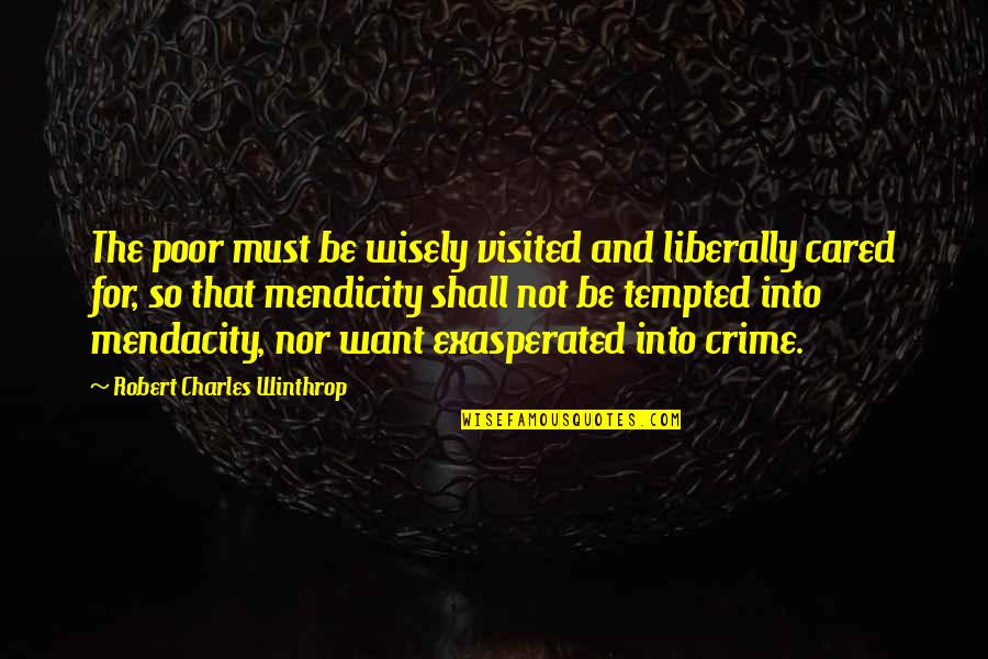 Liberally Quotes By Robert Charles Winthrop: The poor must be wisely visited and liberally