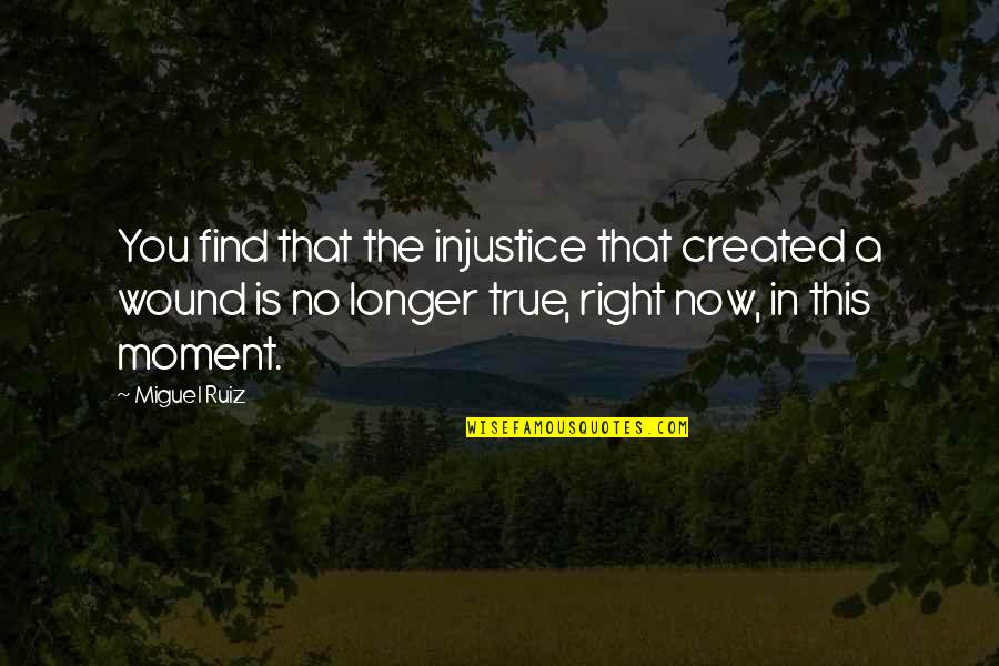 Liberally Synonym Quotes By Miguel Ruiz: You find that the injustice that created a Liberally Synonym Quotes By Miguel Ruiz: You find that the injustice that created a