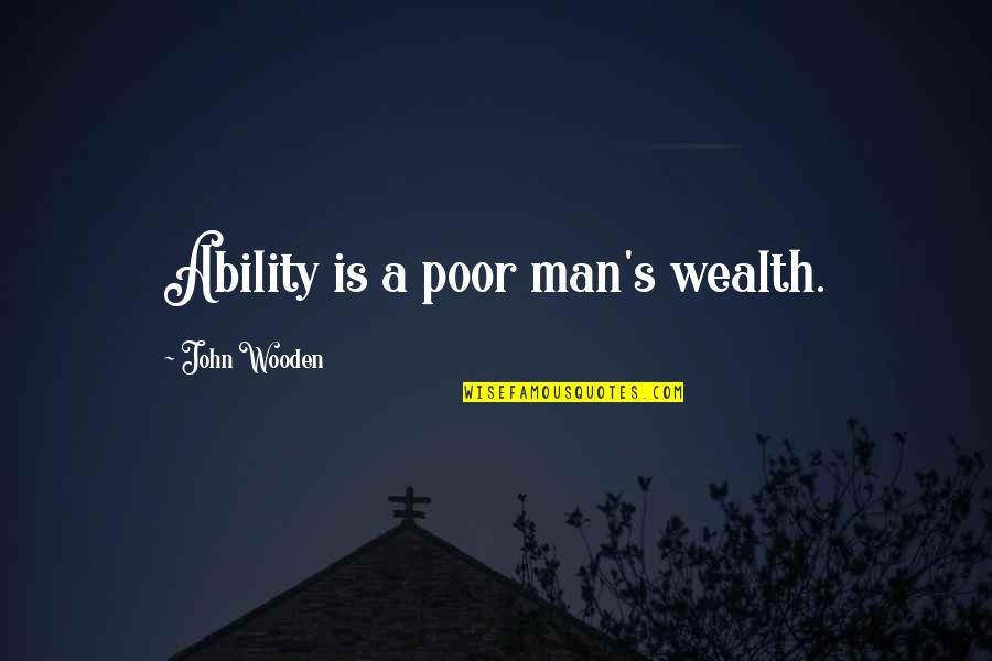 Liberals Hate America Quotes By John Wooden: Ability is a poor man's wealth.