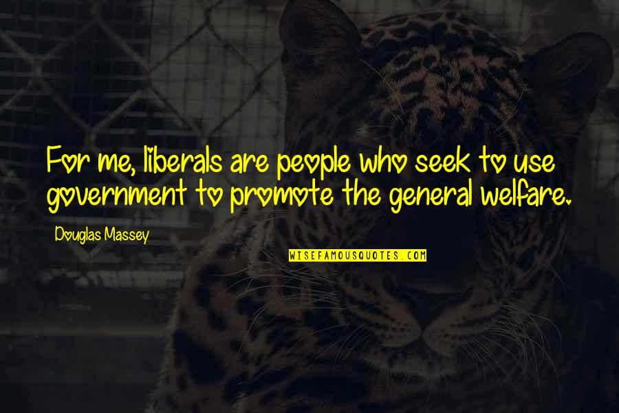 Liberals Quotes By Douglas Massey: For me, liberals are people who seek to