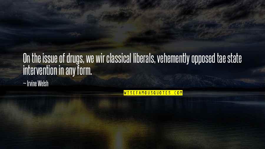 Liberals Quotes By Irvine Welsh: On the issue of drugs, we wir classical