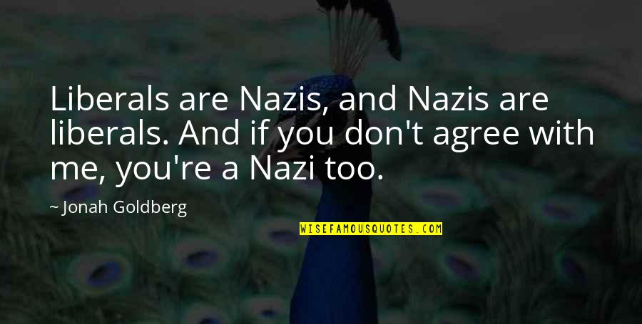 Liberals Quotes By Jonah Goldberg: Liberals are Nazis, and Nazis are liberals. And