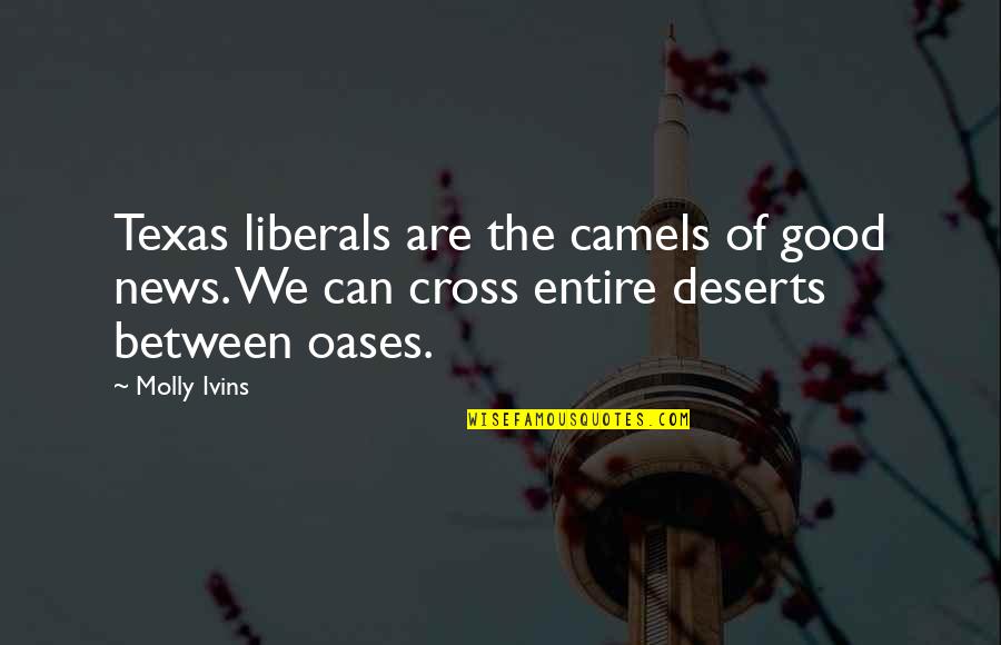 Liberals Quotes By Molly Ivins: Texas liberals are the camels of good news.