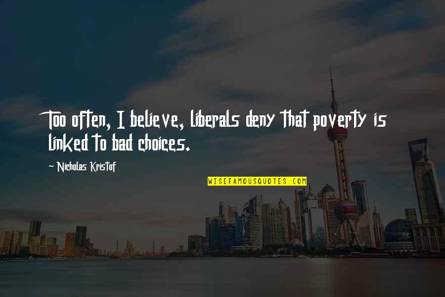 Liberals Quotes By Nicholas Kristof: Too often, I believe, liberals deny that poverty