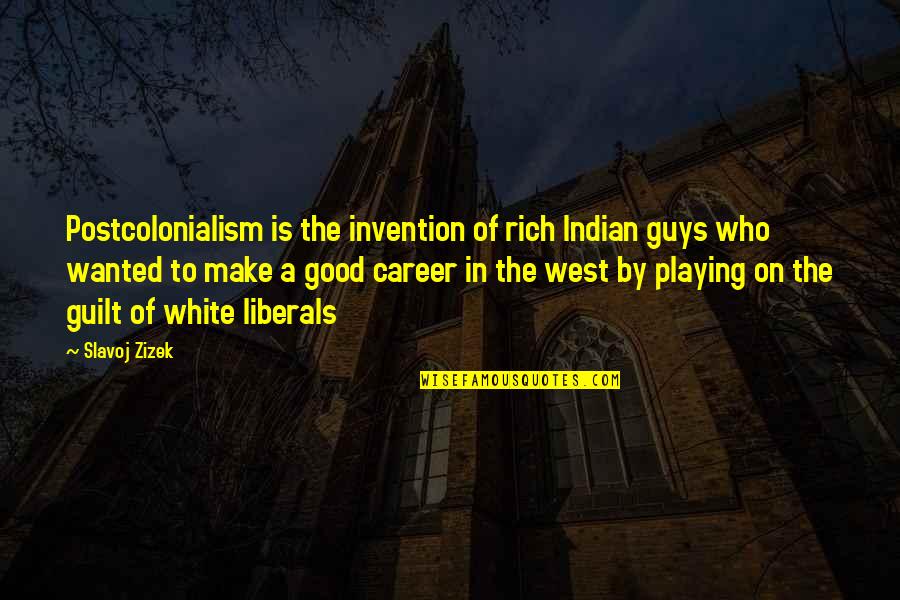 Liberals Quotes By Slavoj Zizek: Postcolonialism is the invention of rich Indian guys