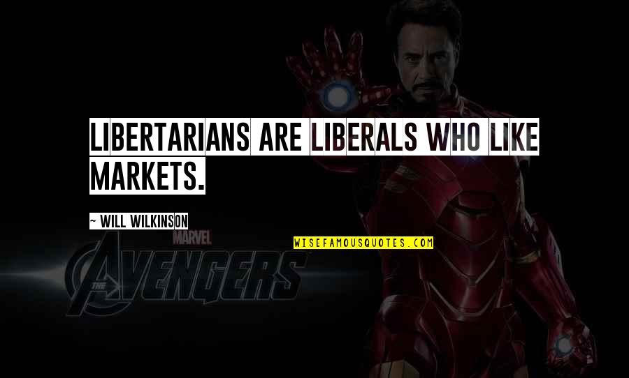 Liberals Quotes By Will Wilkinson: Libertarians are liberals who like markets.