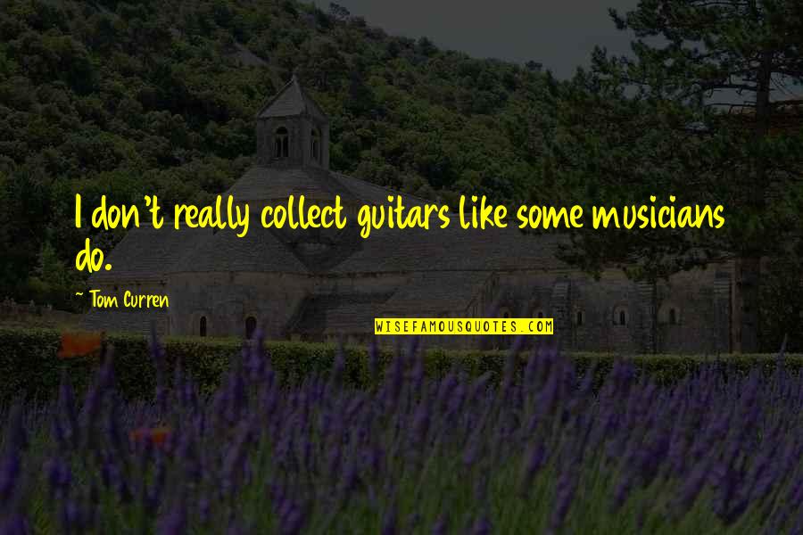 Liberals Stupidity Quotes By Tom Curren: I don't really collect guitars like some musicians
