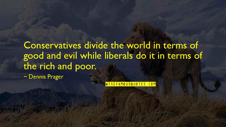 Liberals Vs Conservatives Quotes By Dennis Prager: Conservatives divide the world in terms of good Liberals Vs Conservatives Quotes By Dennis Prager: Conservatives divide the world in terms of good