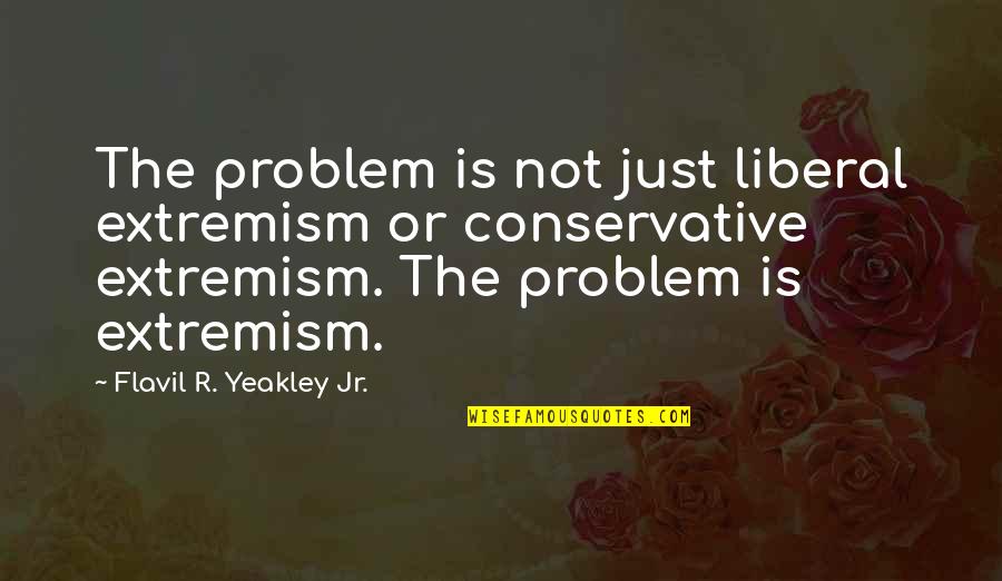 Liberals Vs Conservatives Quotes By Flavil R. Yeakley Jr.: The problem is not just liberal extremism or Liberals Vs Conservatives Quotes By Flavil R. Yeakley Jr.: The problem is not just liberal extremism or