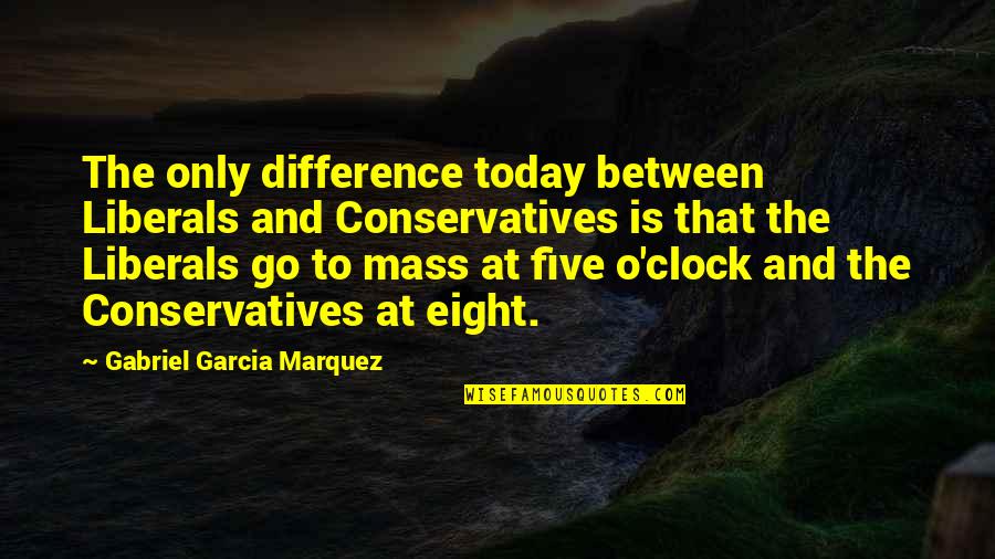 Liberals Vs Conservatives Quotes By Gabriel Garcia Marquez: The only difference today between Liberals and Conservatives Liberals Vs Conservatives Quotes By Gabriel Garcia Marquez: The only difference today between Liberals and Conservatives