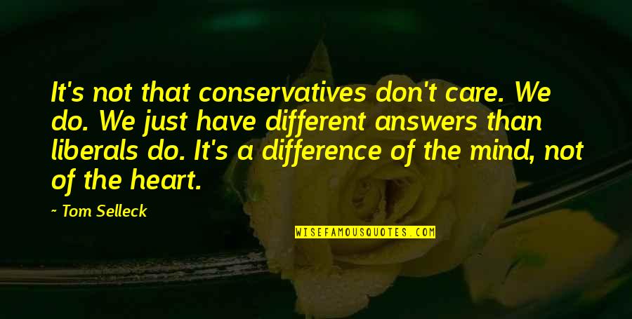Liberals Vs Conservatives Quotes By Tom Selleck: It's not that conservatives don't care. We do. Liberals Vs Conservatives Quotes By Tom Selleck: It's not that conservatives don't care. We do.