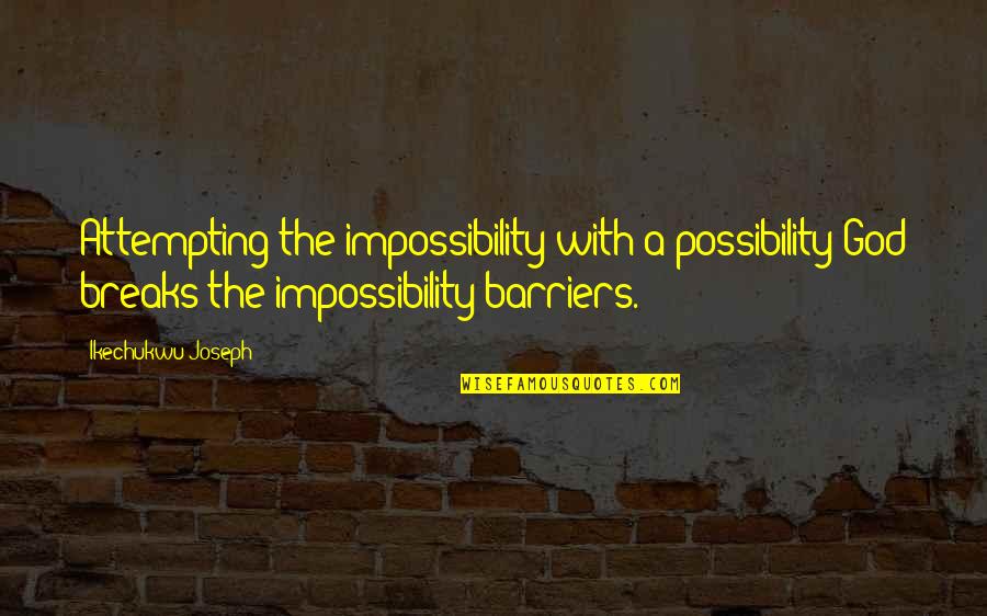 Liberan En Quotes By Ikechukwu Joseph: Attempting the impossibility with a possibility God breaks Liberan En Quotes By Ikechukwu Joseph: Attempting the impossibility with a possibility God breaks