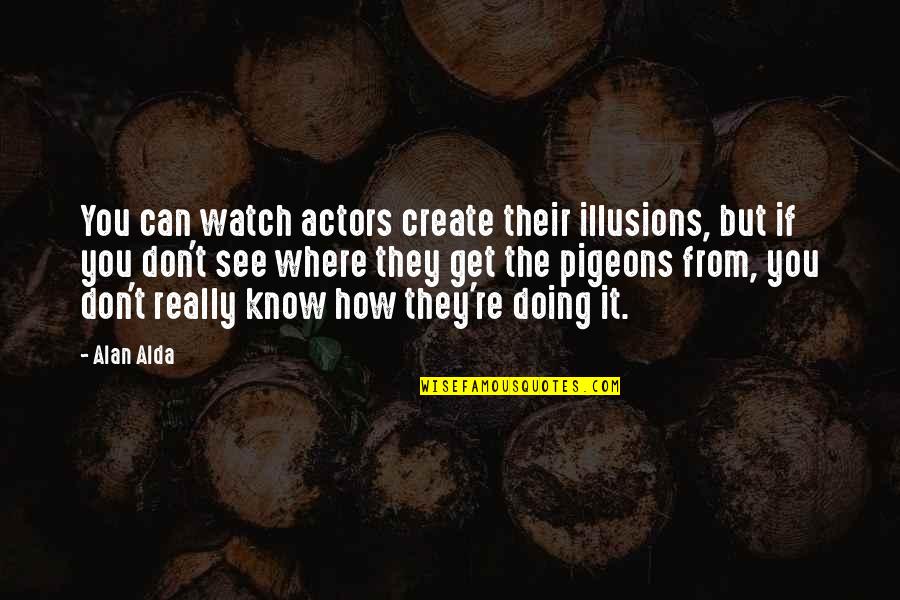 Liberant Quotes By Alan Alda: You can watch actors create their illusions, but