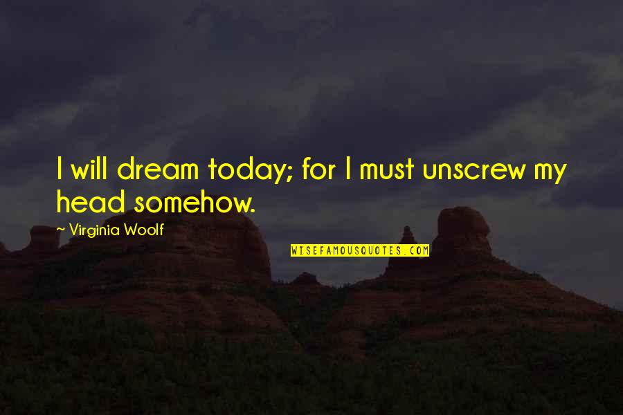 Liberant Quotes By Virginia Woolf: I will dream today; for I must unscrew