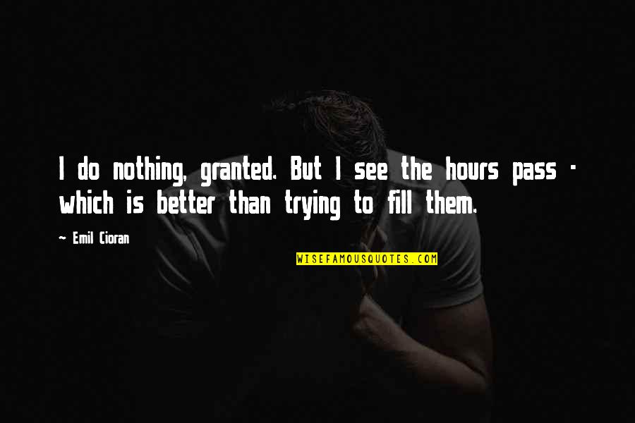 Liberar Los Cabos Quotes By Emil Cioran: I do nothing, granted. But I see the