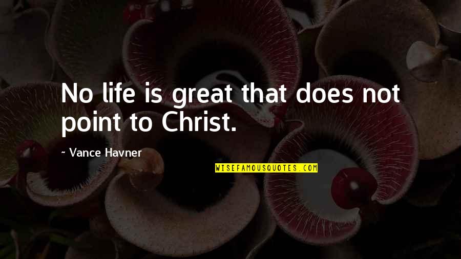 Liberartepr Quotes By Vance Havner: No life is great that does not point Liberartepr Quotes By Vance Havner: No life is great that does not point