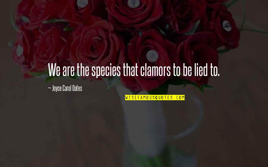 Liberase Sigma Quotes By Joyce Carol Oates: We are the species that clamors to be Liberase Sigma Quotes By Joyce Carol Oates: We are the species that clamors to be