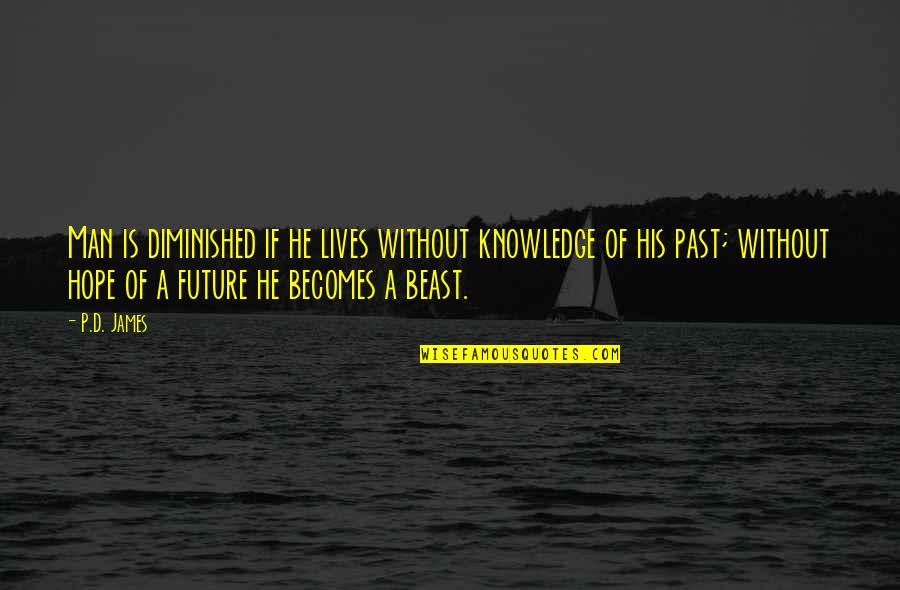 Liberase Tl Quotes By P.D. James: Man is diminished if he lives without knowledge Liberase Tl Quotes By P.D. James: Man is diminished if he lives without knowledge