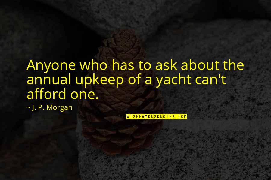 Liberate Me Quotes By J. P. Morgan: Anyone who has to ask about the annual