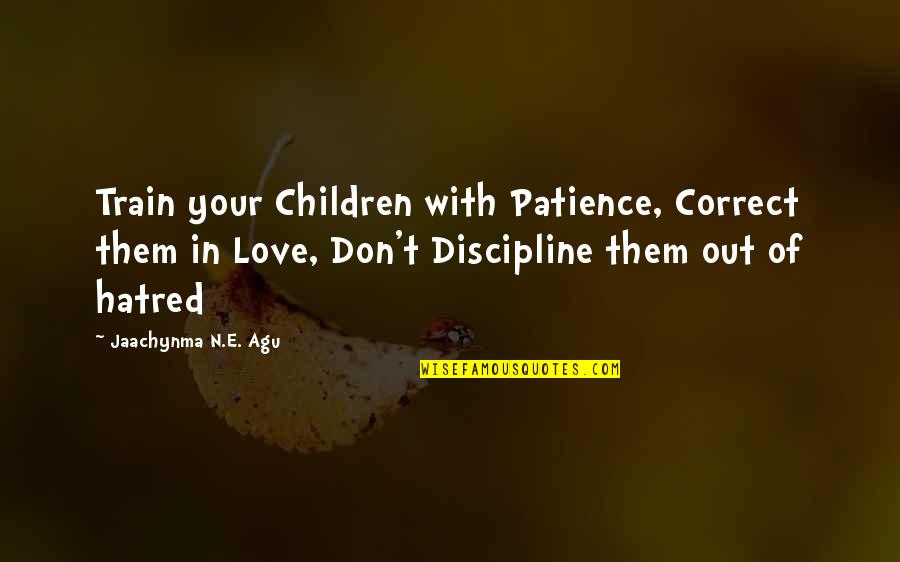 Liberate Me Quotes By Jaachynma N.E. Agu: Train your Children with Patience, Correct them in