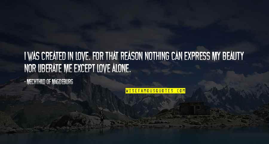 Liberate Me Quotes By Mechthild Of Magdeburg: I was created in love. For that reason Liberate Me Quotes By Mechthild Of Magdeburg: I was created in love. For that reason