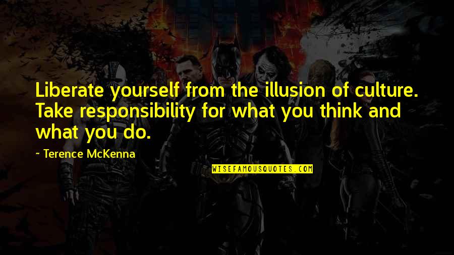 Liberate Yourself Quotes By Terence McKenna: Liberate yourself from the illusion of culture. Take Liberate Yourself Quotes By Terence McKenna: Liberate yourself from the illusion of culture. Take