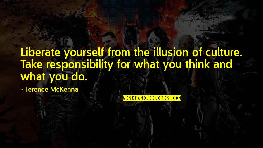 Liberate Yourself Quotes By Terence McKenna: Liberate yourself from the illusion of culture. Take