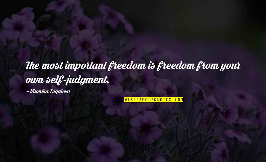 Liberate Yourself Quotes By Vironika Tugaleva: The most important freedom is freedom from your