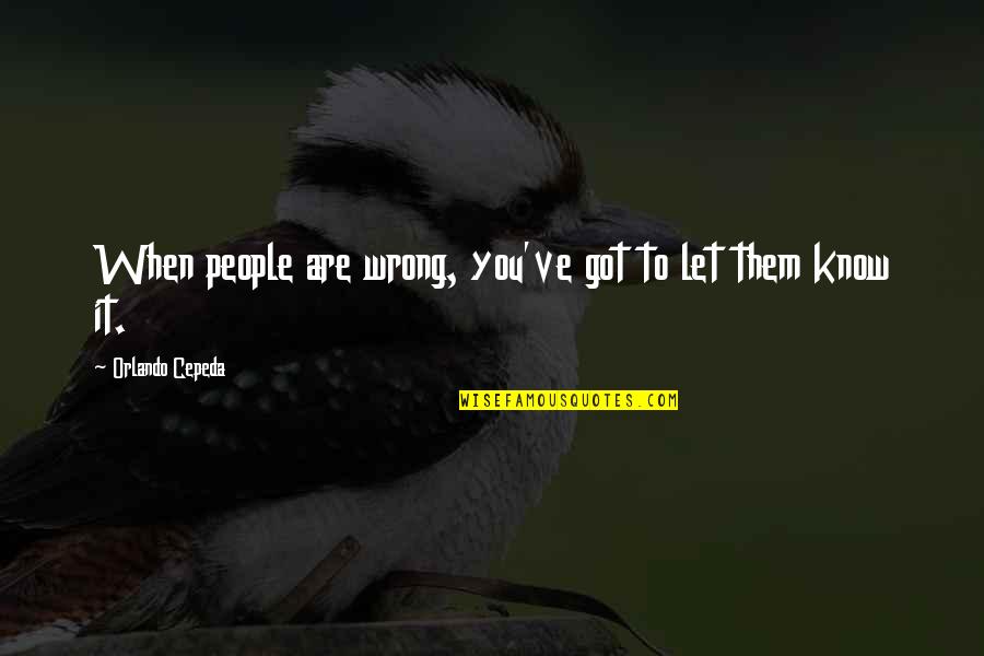 Liberated Heart Quotes By Orlando Cepeda: When people are wrong, you've got to let