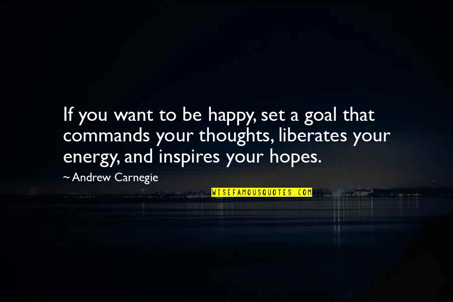 Liberates Quotes By Andrew Carnegie: If you want to be happy, set a