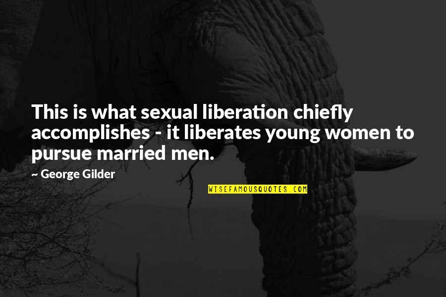 Liberates Quotes By George Gilder: This is what sexual liberation chiefly accomplishes -