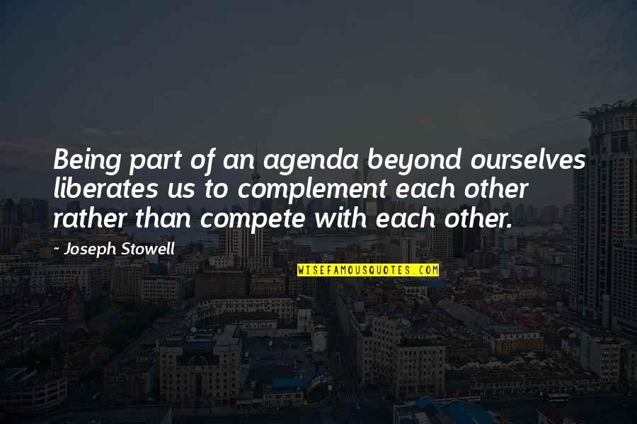 Liberates Quotes By Joseph Stowell: Being part of an agenda beyond ourselves liberates