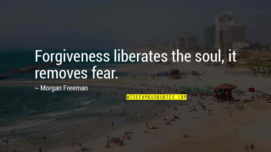 Liberates Quotes By Morgan Freeman: Forgiveness liberates the soul, it removes fear.