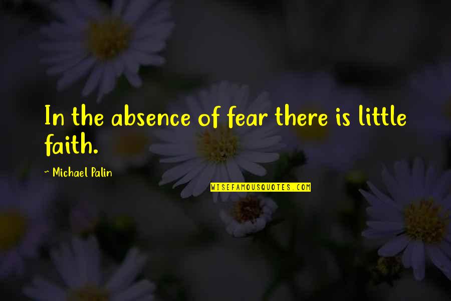Liberating Lola Quotes By Michael Palin: In the absence of fear there is little Liberating Lola Quotes By Michael Palin: In the absence of fear there is little