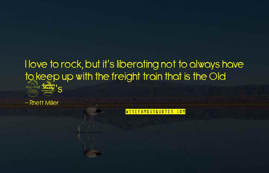 Liberating Love Quotes By Rhett Miller: I love to rock, but it's liberating not