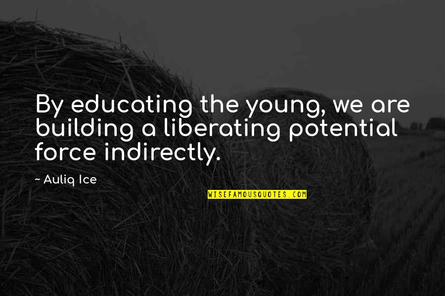 Liberating Quotes By Auliq Ice: By educating the young, we are building a